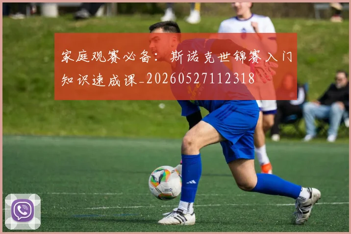 家庭观赛必备:斯诺克世锦赛入门知识速成课_20260527112318