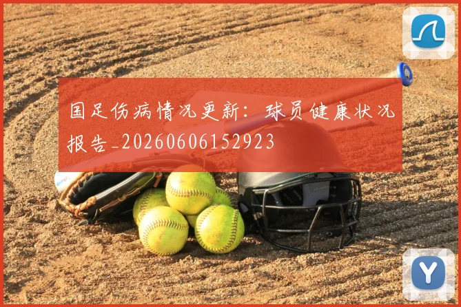 国足伤病情况更新:球员健康状况报告_20260606152923