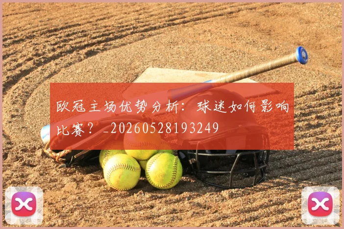 欧冠主场优势分析:球迷如何影响比赛?_20260528193249