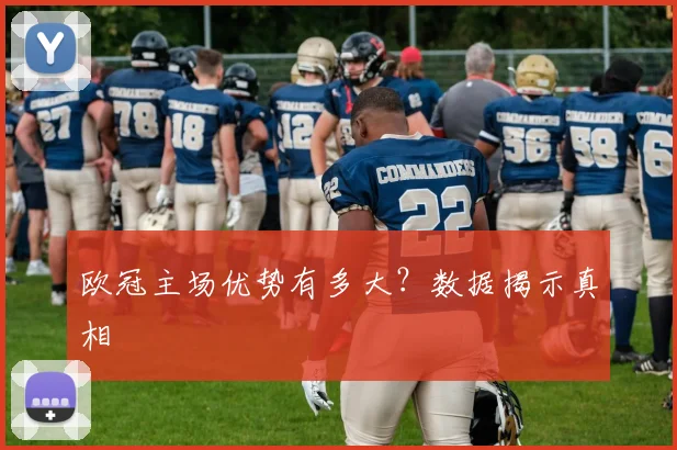 欧冠主场优势有多大?数据揭示真相